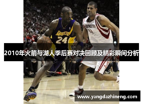 2010年火箭与湖人季后赛对决回顾及精彩瞬间分析