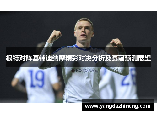根特对阵基辅迪纳摩精彩对决分析及赛前预测展望