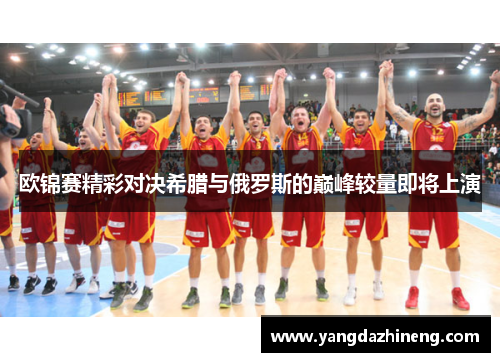 欧锦赛精彩对决希腊与俄罗斯的巅峰较量即将上演