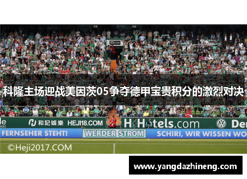 科隆主场迎战美因茨05争夺德甲宝贵积分的激烈对决